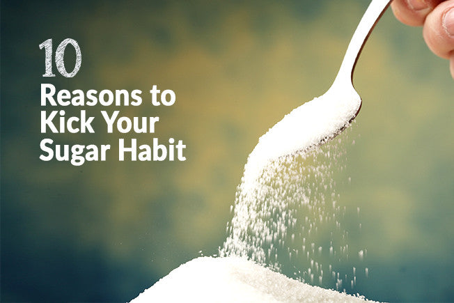 10 Reasons to Kick Your Sugar Habit - For Good!