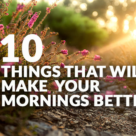 10 Things That Will Make Your Mornings Better