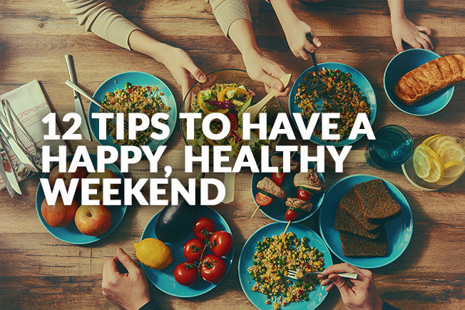 12 Tips to Have A Happy, Healthy Weekend
