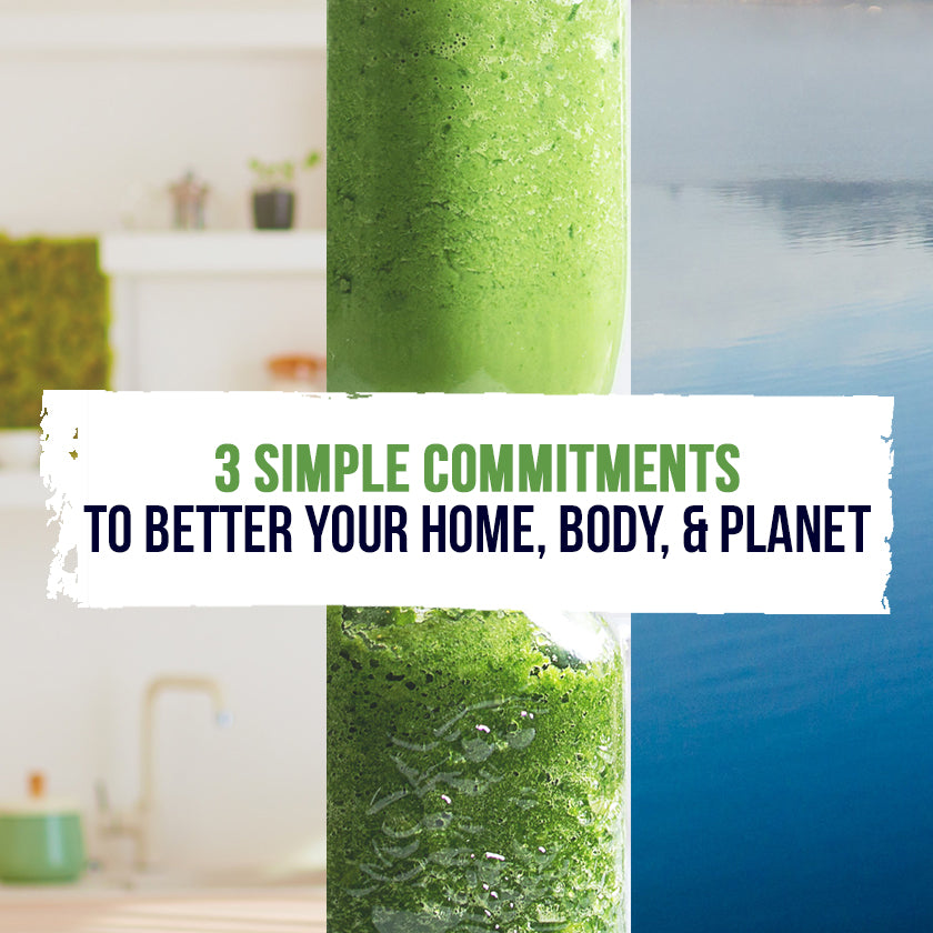 3 Simple Commitments To Better Your Home, Body, & Planet