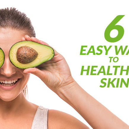 6 Easy Diet & Lifestyle Tips for Healthy Skin