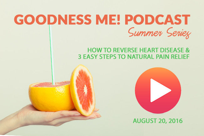 August 20 Radio Podcast: How to Reverse Heart Disease & 3 Easy Steps to Natural Pain Relief