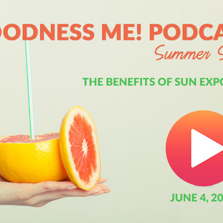 June 4 Goodness Me! Podcast: The Benefits of Sun Exposure