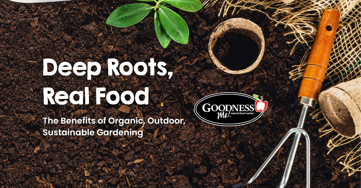 Deep Roots, Real Food: The Benefits of Organic, Outdoor, Sustainable Gardening 🌱