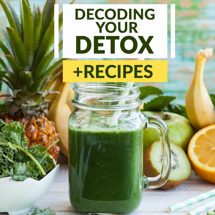 Decoding Your Detox - Tips, Tricks and Recipes Included