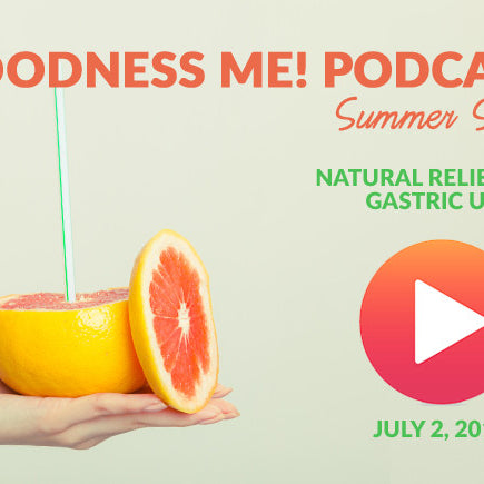 July 2 Goodness Me! Podcast: Natural Relief for Gastric Ulcers
