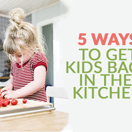 5 Ways to Get Kids Back Into the Kitchen!