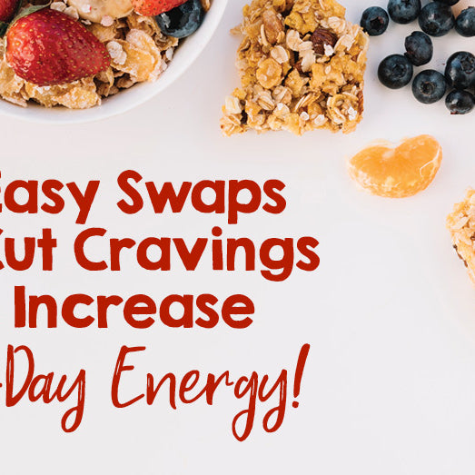 5 Easy Swaps to Cut Cravings and Increase All-Day Energy