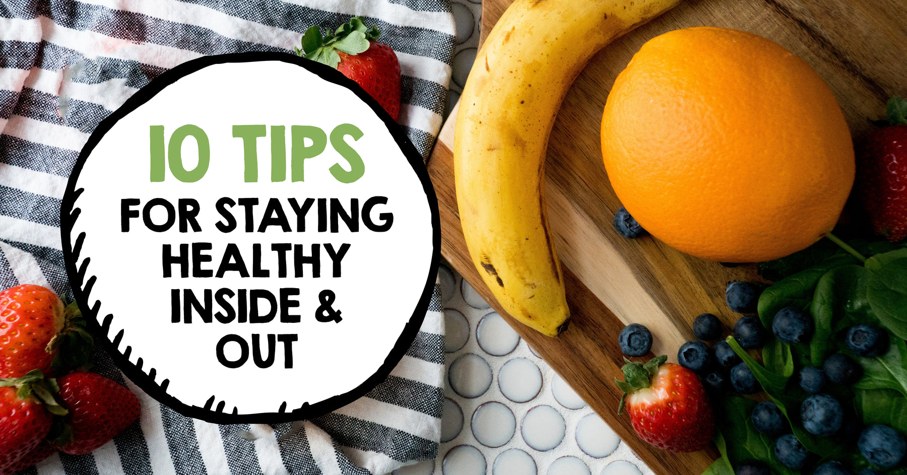 10 Tips for Staying Healthy Inside & Out