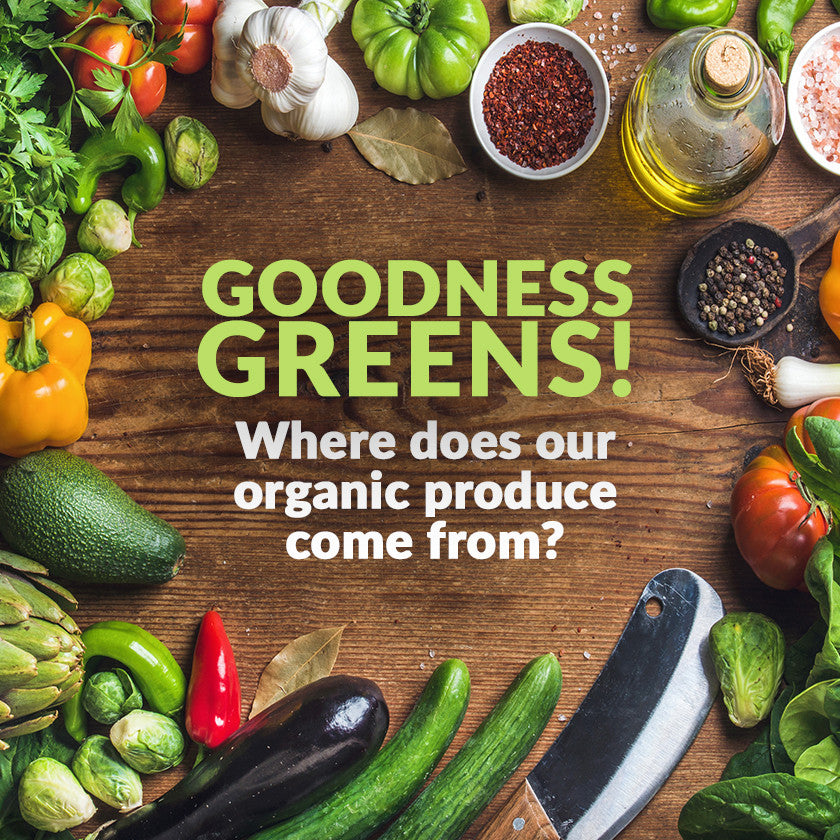 Goodness Greens! Where Does Our Organic Produce Come From?